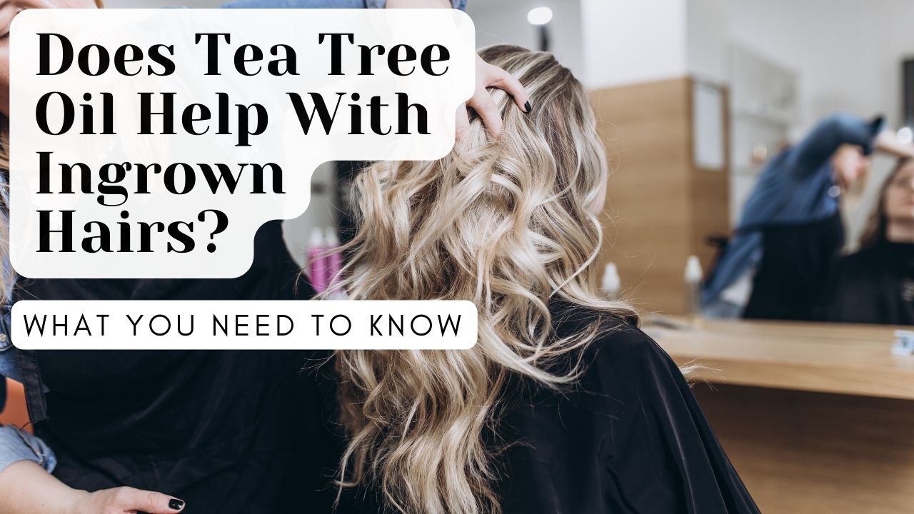 Does Tea Tree Oil Help With Ingrown Hairs?